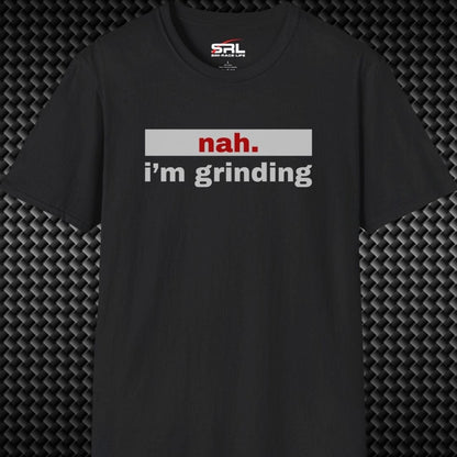 nah. i'm grinding T-Shirt