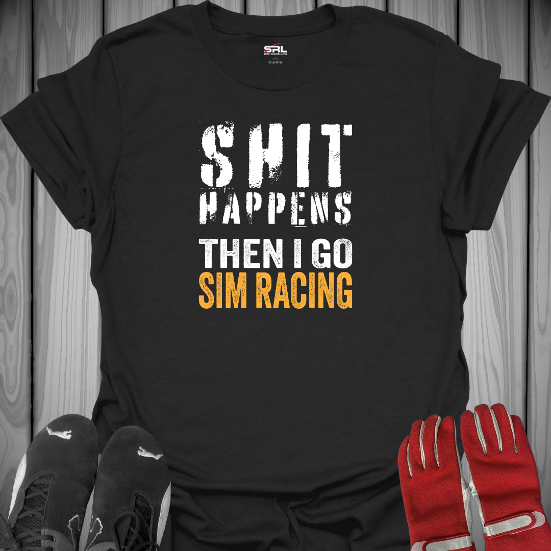 Shit Happens Then I Go Sim Racing - T-Shirt