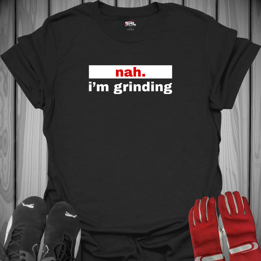 nah. i'm grinding - Sim Racing T-Shirt