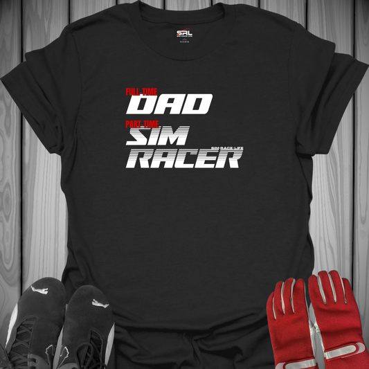 Full Time Dad, Part Time Sim Racer - T-Shirt