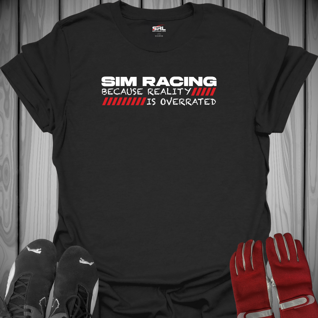 Because Reality is Overrated - Sim Racing T-Shirt