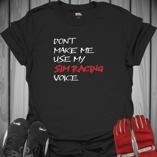 Don't Make Me Use My Sim Racing Voice - T-Shirt