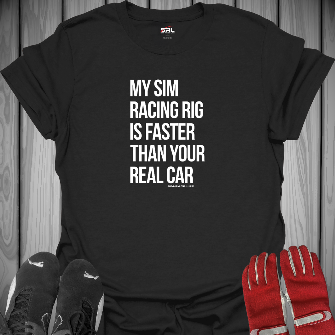 My Sim Racing Rig is Faster Than Your Real Car - T-Shirt