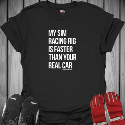 My Sim Racing Rig is Faster Than Your Real Car - T-Shirt