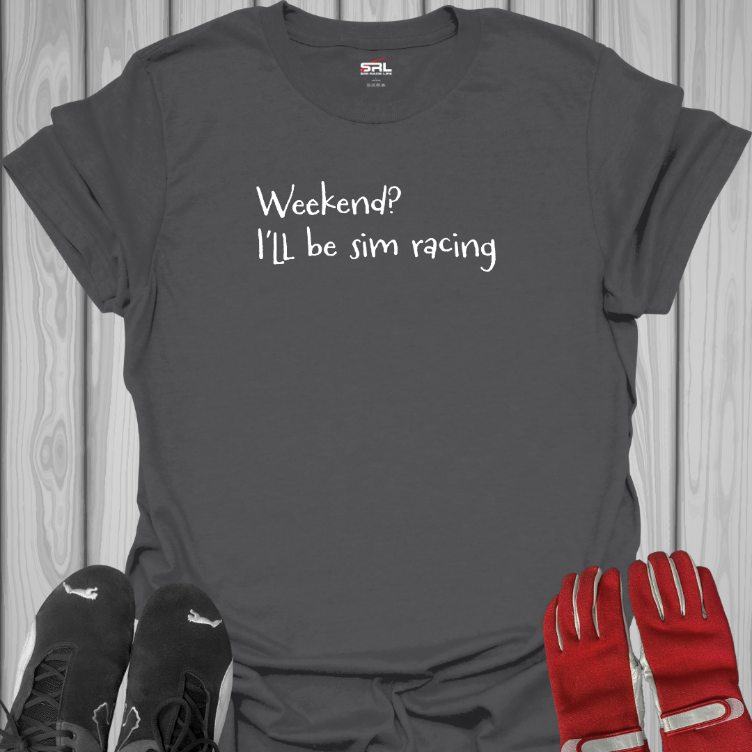 Weekend? I'll be Sim Racing - T-Shirt