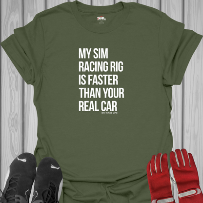 My Sim Racing Rig is Faster Than Your Real Car - T-Shirt