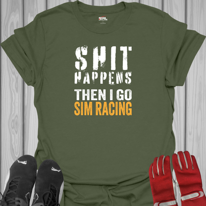 Shit Happens Then I Go Sim Racing - T-Shirt