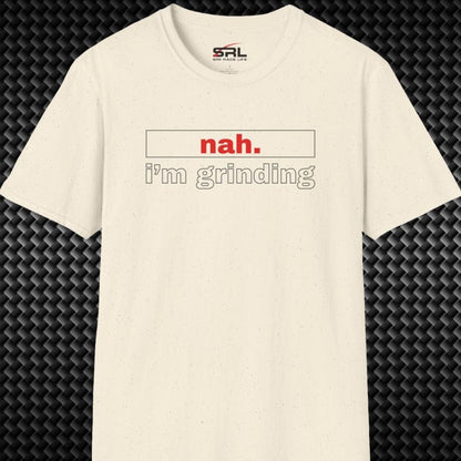 nah. i'm grinding T-Shirt