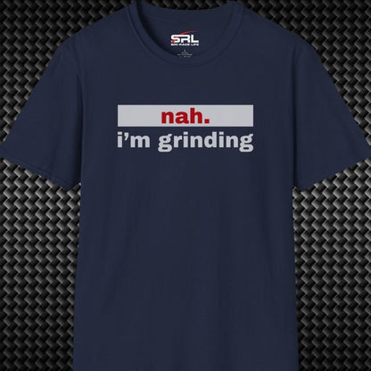 nah. i'm grinding T-Shirt