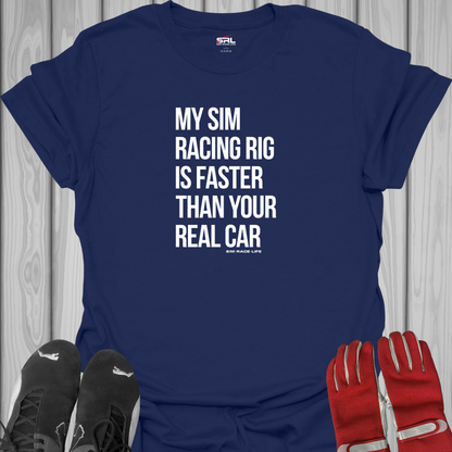 My Sim Racing Rig is Faster Than Your Real Car - T-Shirt