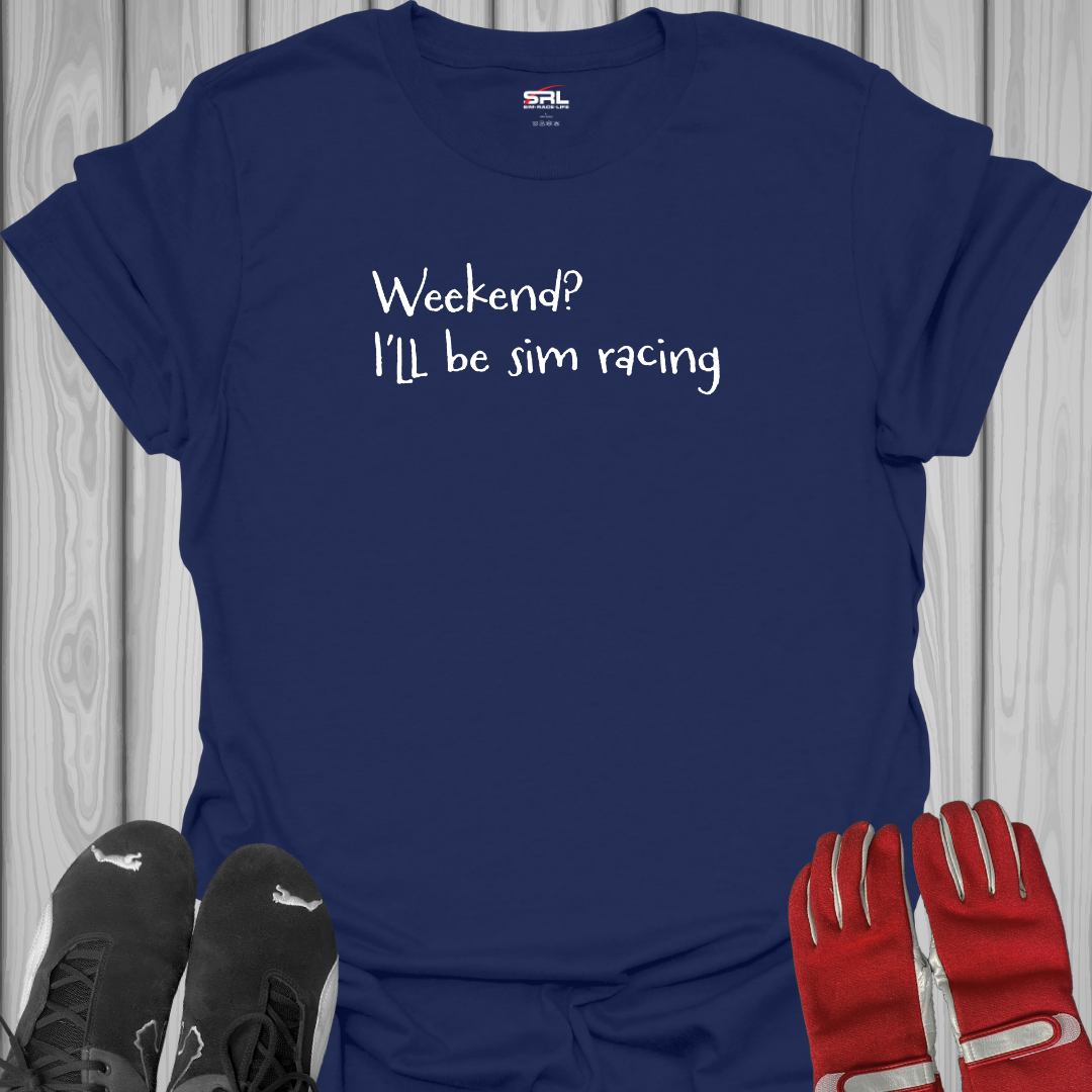 Weekend? I'll be Sim Racing - T-Shirt