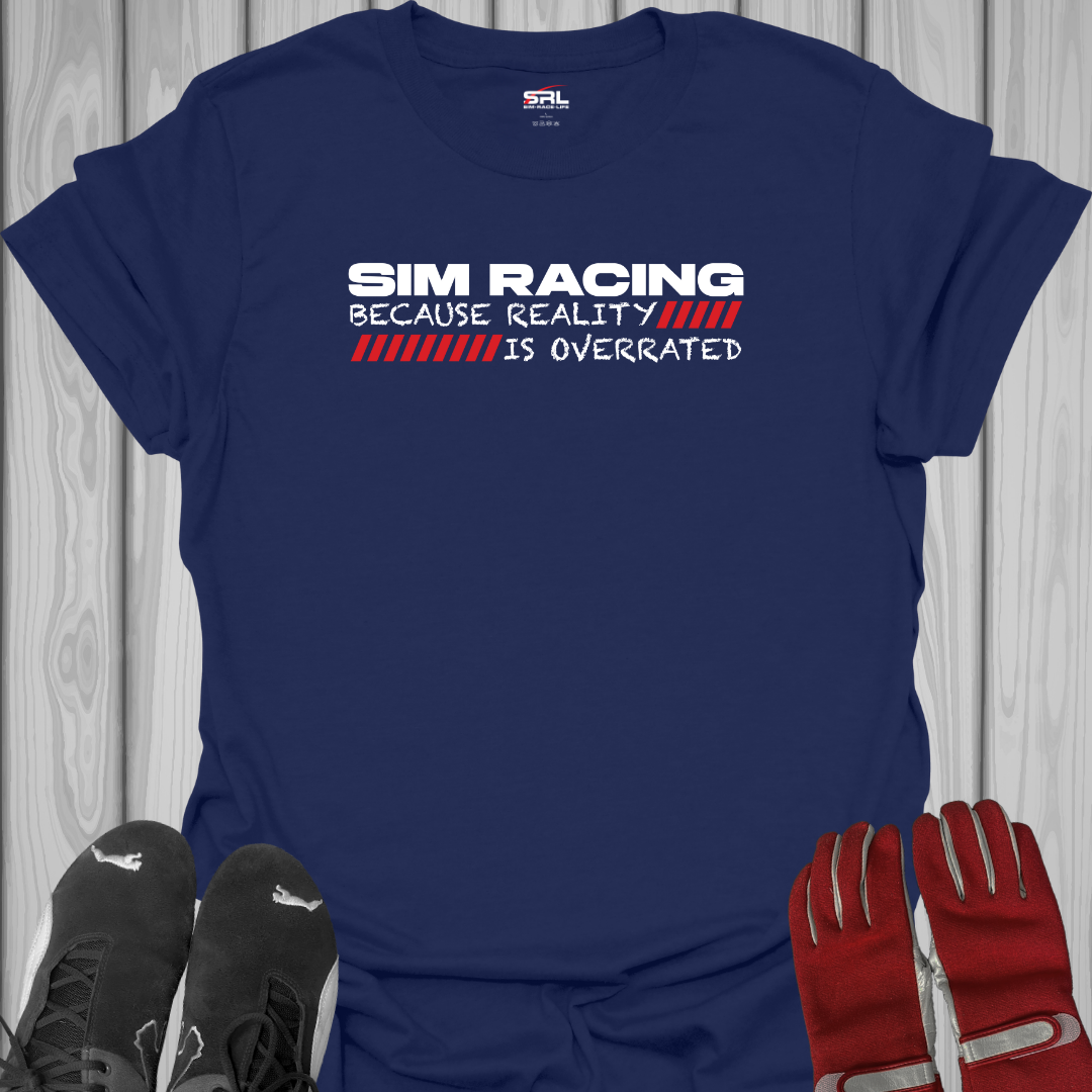 Because Reality is Overrated - Sim Racing T-Shirt