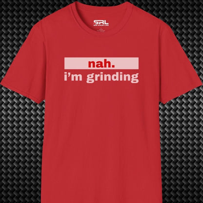 nah. i'm grinding T-Shirt