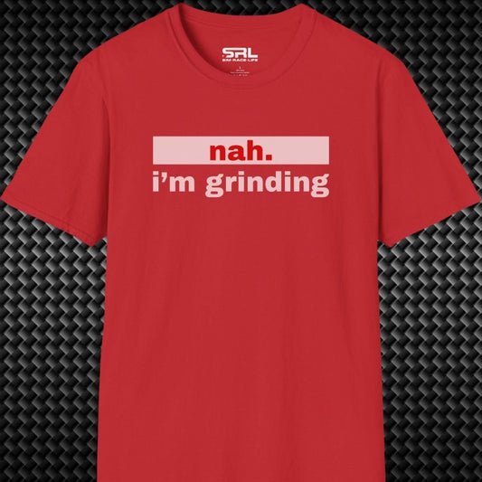 nah. i'm grinding T-Shirt