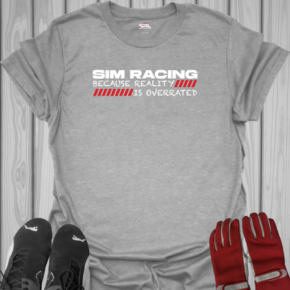 Because Reality is Overrated - Sim Racing T-Shirt