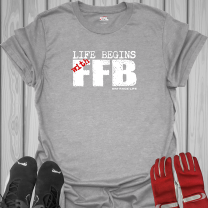 Life Begins with FFB - Sim Racing T-Shirt