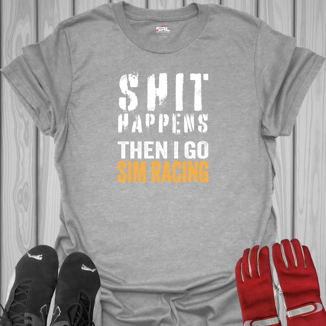 Shit Happens Then I Go Sim Racing - T-Shirt