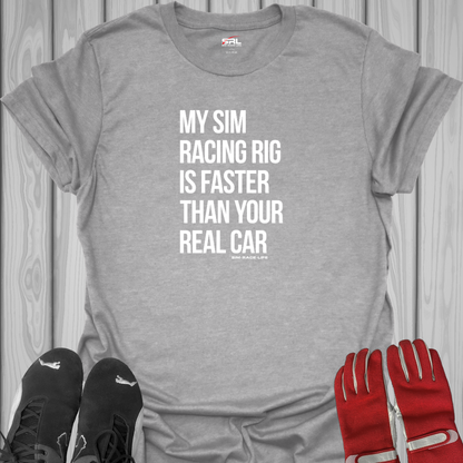 My Sim Racing Rig is Faster Than Your Real Car - T-Shirt