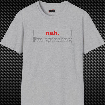 nah. i'm grinding T-Shirt