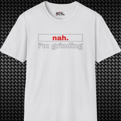 nah. i'm grinding T-Shirt